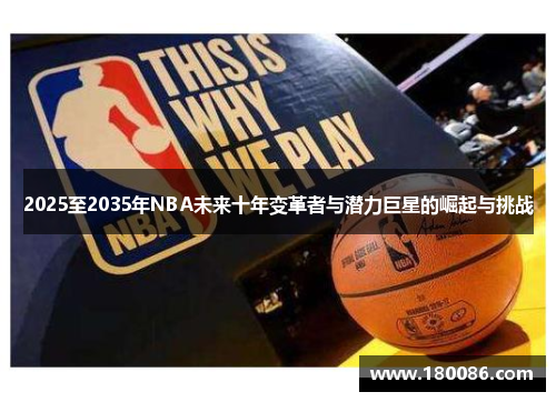 2025至2035年NBA未来十年变革者与潜力巨星的崛起与挑战